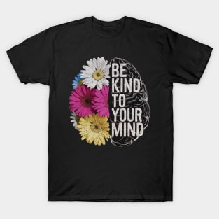 Be Kind To Your Mind Mental Health Awareness Positivity Floral T-Shirt